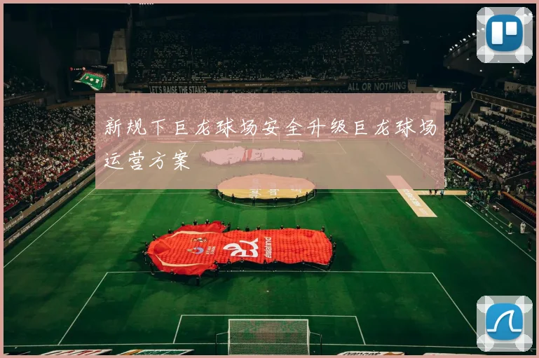 新规下巨龙球场安全升级巨龙球场运营方案