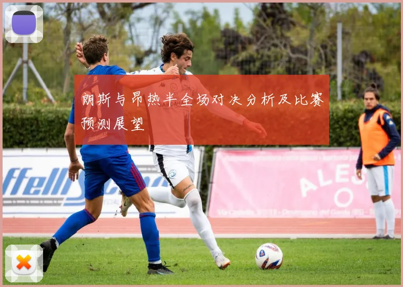 朗斯与昂热半全场对决分析及比赛预测展望