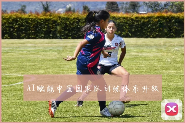AI赋能中国国家队训练体系升级