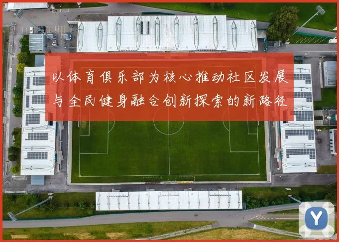 以体育俱乐部为核心推动社区发展与全民健身融合创新探索的新路径
